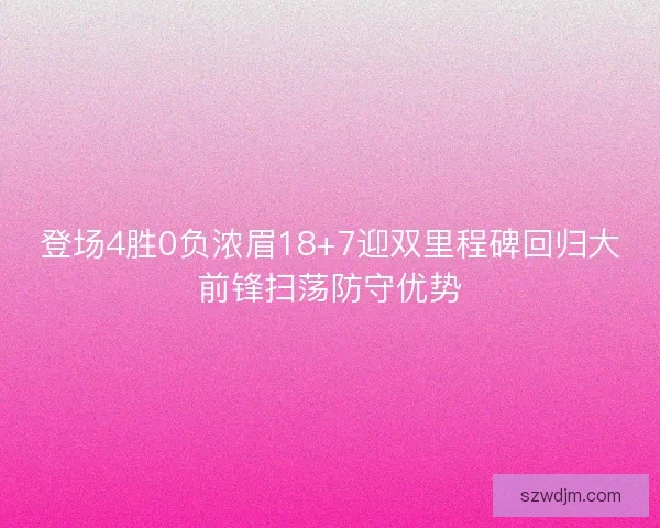 登场4胜0负浓眉18+7迎双里程碑回归大前锋扫荡防守优势